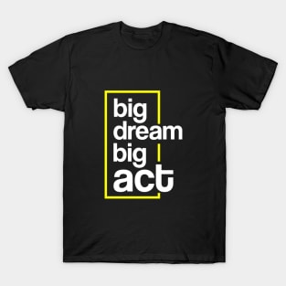 DREAM BIG ACT BIG T-Shirt